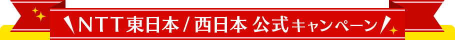 ＼NTT東日本/西日本 公式キャンペーン／